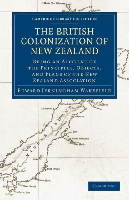 The British Colonization of New Zealand - Being an Account of the Principles, Objects, and Plans of the New Zealand Association
