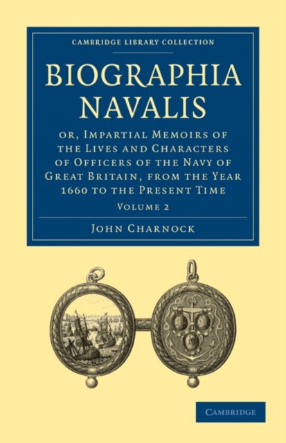 Biographia Navalis - Volume 2 - Or, Impartial Memoirs of the Lives and Characters of Officers of the Navy of Great Britain, from the Year 1660 to the Present Time