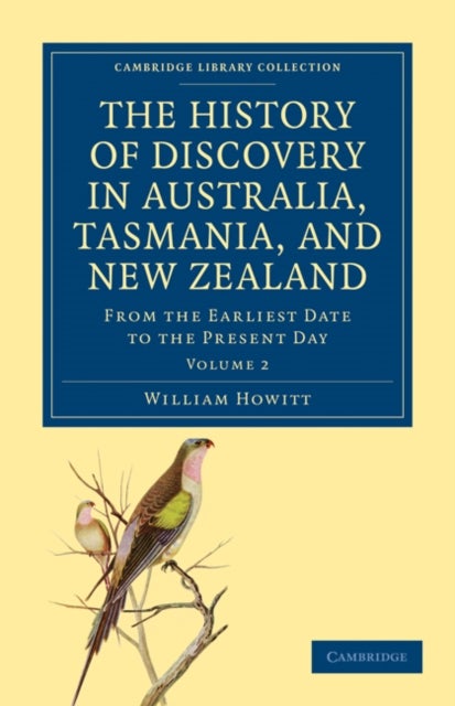 The History of Discovery in Australia, Tasmania, and New Zealand - Volume 2 - From the Earliest Date to the Present Day