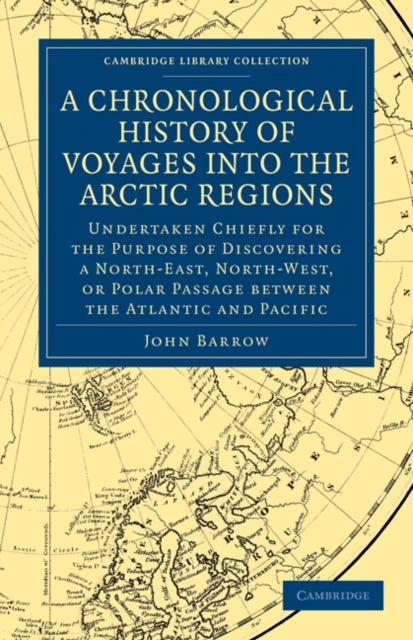 A   Chronological History of Voyages Into the Arctic Regions - Undertaken Chiefly for the Purpose of Discovering a North-East, North-West, or Polar Passage between the Atlantic and Pacific
