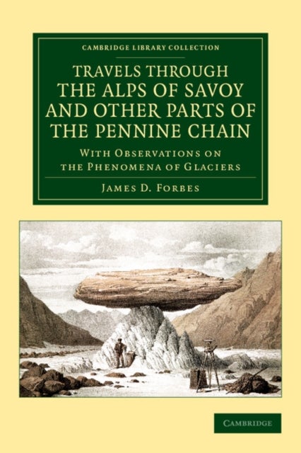 Travels Through the Alps of Savoy and Other Parts of the Pennine Chain - With Observations on the Phenomena of Glaciers