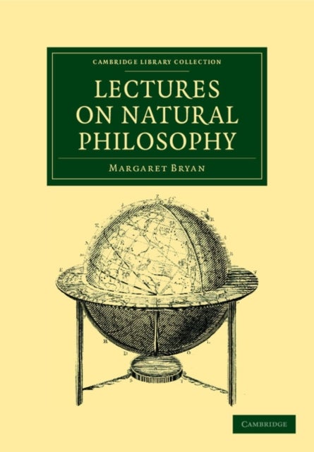 Lectures on Natural Philosophy - The Result of Many Years' Practical Experience of the Facts Elucidated