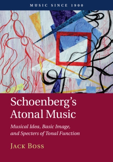 Schoenberg''s Atonal Music - Musical Idea, Basic Image, and Specters of Tonal Function