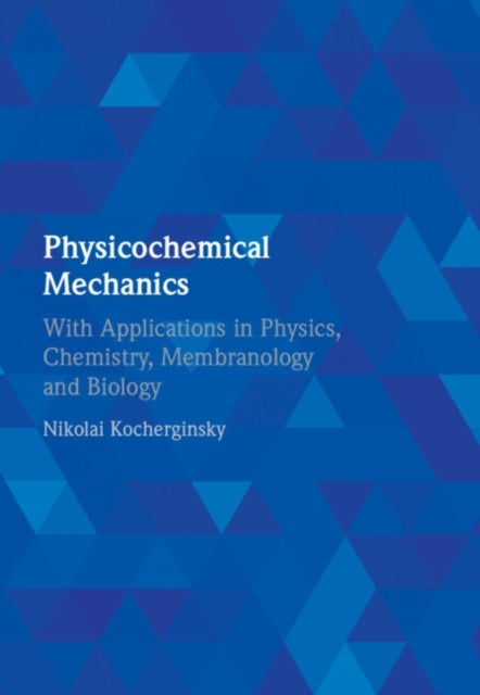 Physicochemical Mechanics - With Applications in Physics, Chemistry, Membranology and Biology
