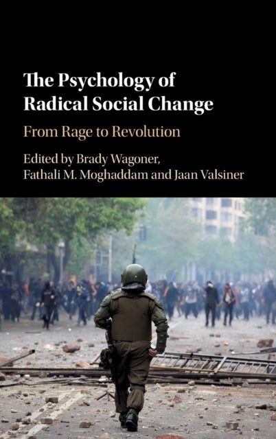 The Psychology of Radical Social Change - From Rage to Revolution