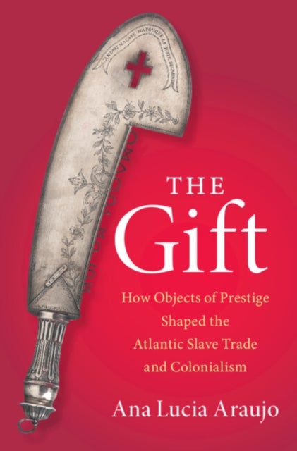 The Gift - How Objects of Prestige Shaped the Atlantic Slave Trade and Colonialism