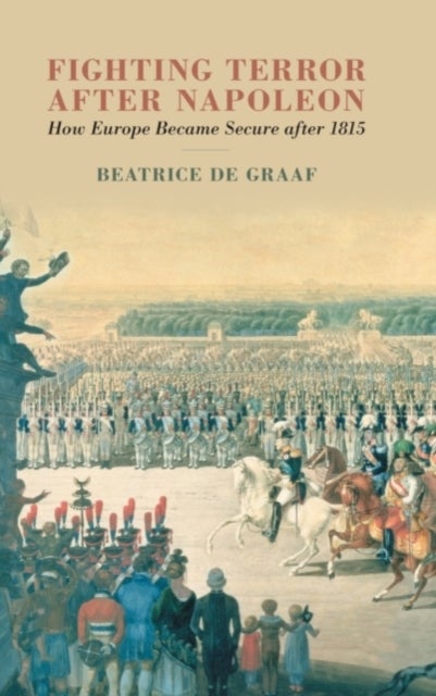 Fighting Terror after Napoleon - How Europe Became Secure after 1815