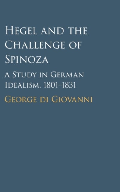 Hegel and the Challenge of Spinoza - A Study in German Idealism, 1801–1831