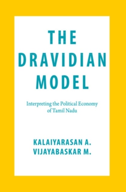 The Dravidian Model - Interpreting the Political Economy of Tamil Nadu