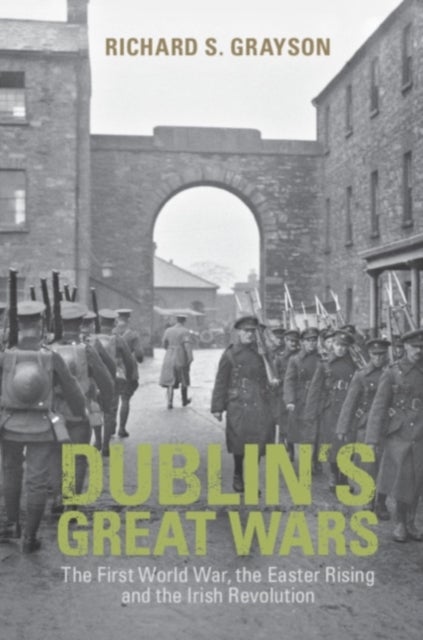 Dublin's Great Wars - The First World War, the Easter Rising and the Irish Revolution