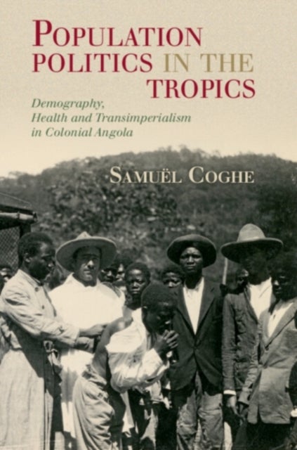 Population Politics in the Tropics - Demography, Health and Transimperialism in Colonial Angola