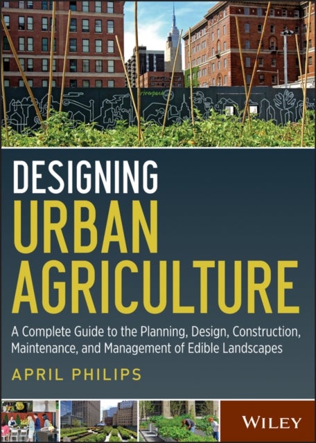 Designing Urban Agriculture – A Complete Guide to the Planning, Design, Construction, Maintenance and Management of Edible Landscapes - A Complete Guide to the Planning, Design, Construction, Maintenance and Management of Edible Landscapes