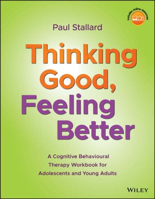 Thinking Good, Feeling Better – A Cognitive Behavioural Therapy Workbook for Adolescents and Young Adults - A Cognitive Behavioural Therapy Workbook for Adolescents and Young Adults