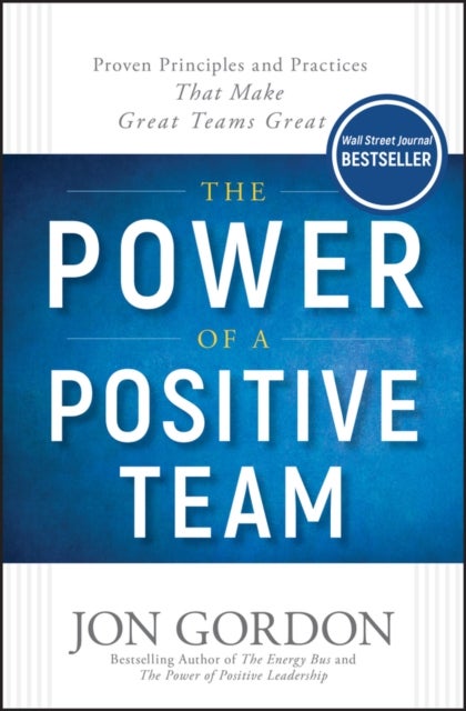 The Power of a Positive Team – Proven Principles and Practices that Make Great Teams Great
