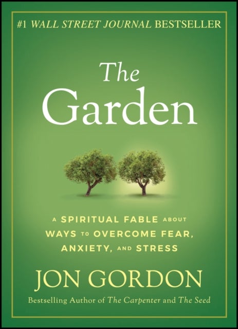 The Garden – A Spiritual Fable About Ways to Overcome Fear, Anxiety, and Stress - A Spiritual Fable About Ways to Overcome Fear, Anxiety, and Stress