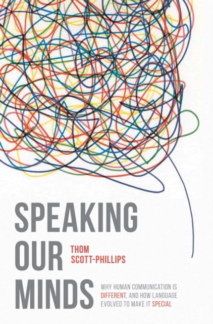 Speaking Our Minds - Why human communication is different, and how language evolved to make it special