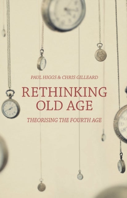Rethinking Old Age - Theorising the Fourth Age