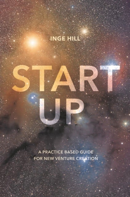 Start-Up - A Practice Based Guide For New Venture Creation