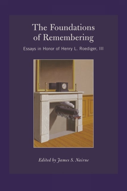 The Foundations of Remembering - Essays in Honor of Henry L. Roediger, III