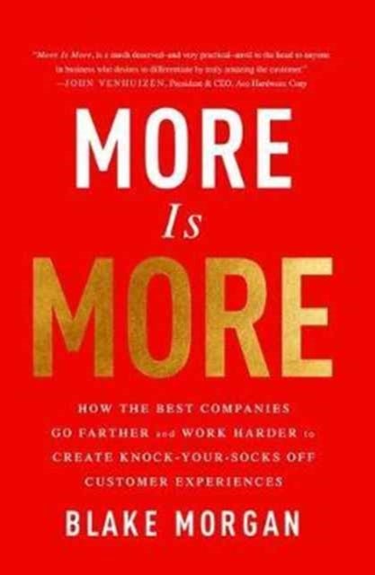 More Is More - How the Best Companies Go Farther and Work Harder to Create Knock-Your-Socks-Off Customer Experiences