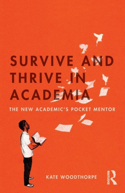 Survive and Thrive in Academia - The New Academic’s Pocket Mentor