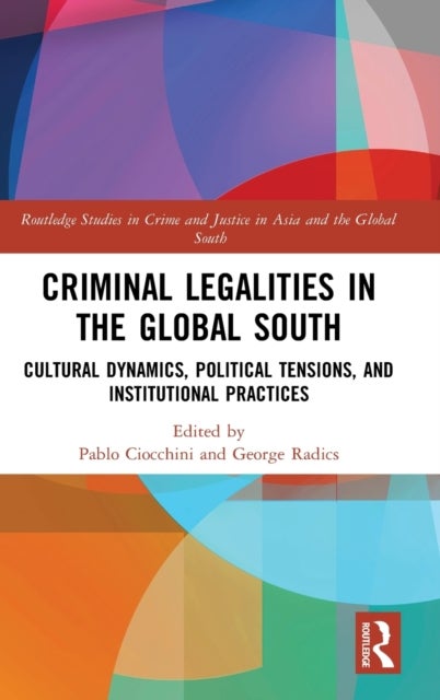 Criminal Legalities in the Global South - Cultural Dynamics, Political Tensions, and Institutional Practices