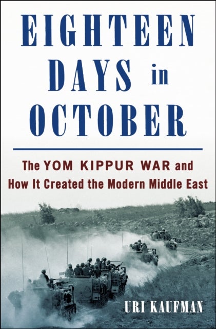 Eighteen Days in October - The Yom Kippur War and How It Created the Modern Middle East