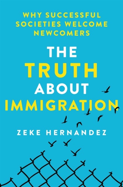 The Truth About Immigration - Why Successful Societies Welcome Newcomers