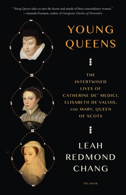 Young Queens - The Intertwined Lives of Catherine de' Medici, Elisabeth de Valois, and Mary, Queen of Scots