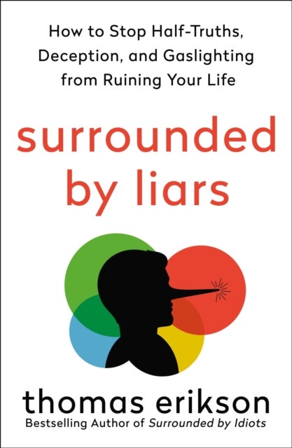 Surrounded by Liars - How to Stop Half-Truths, Deception, and Gaslighting from Ruining Your Life
