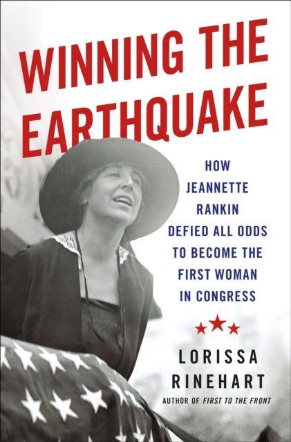 Winning the Earthquake - How Jeannette Rankin Defied All Odds to Become the First Woman in Congress