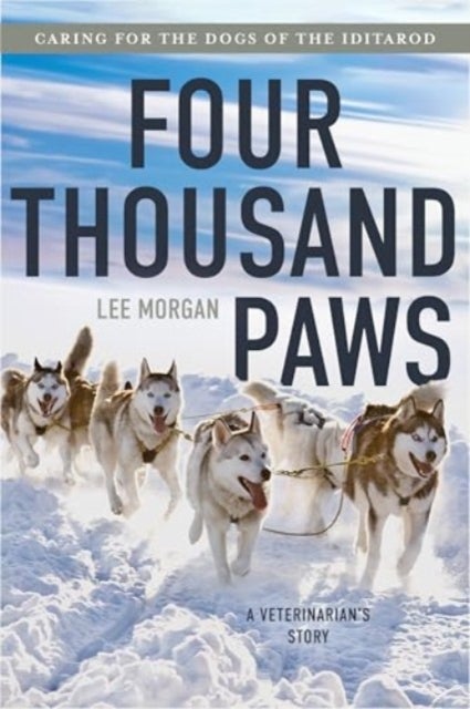 Four Thousand Paws - Caring for the Dogs of the Iditarod: A Veterinarian's Story
