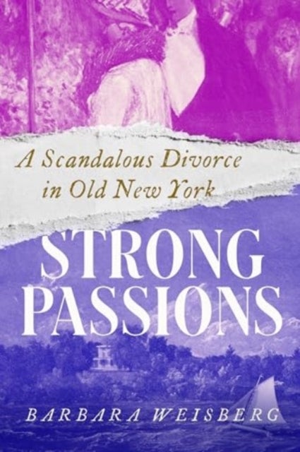 Strong Passions – A Scandalous Divorce in Old New York - A Scandalous Divorce in Old New York
