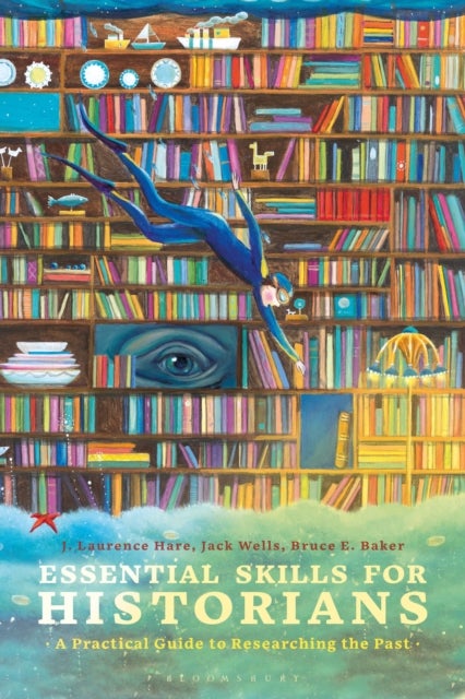 Essential Skills for Historians - A Practical Guide to Researching the Past