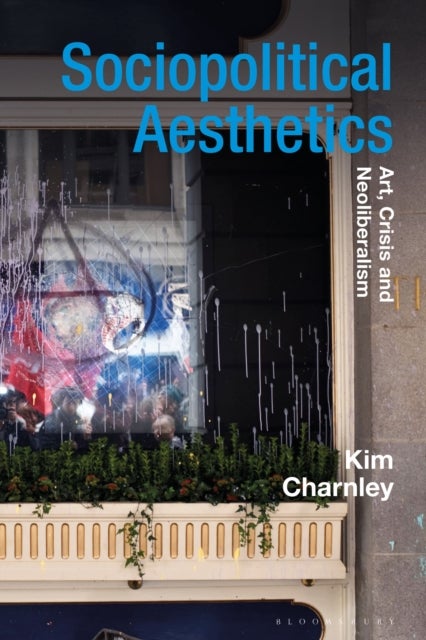 Sociopolitical Aesthetics - Art, Crisis and Neoliberalism
