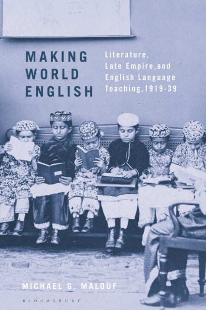 Making World English - Literature, Late Empire, and English Language Teaching, 1919-39