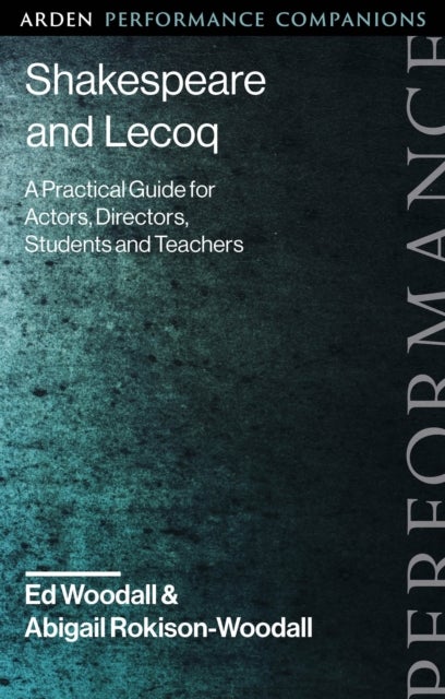 Shakespeare and Lecoq - A Practical Guide for Actors, Directors, Students and Teachers