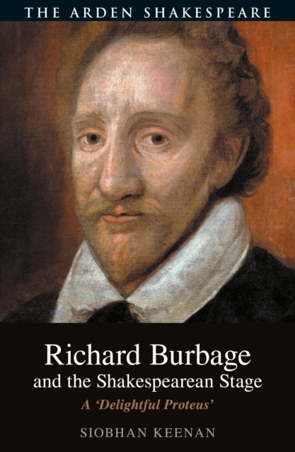 Richard Burbage and the Shakespearean Stage - A 'Delightful Proteus'