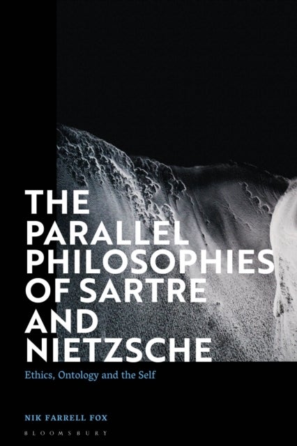 The Parallel Philosophies of Sartre and Nietzsche - Ethics, Ontology and the Self