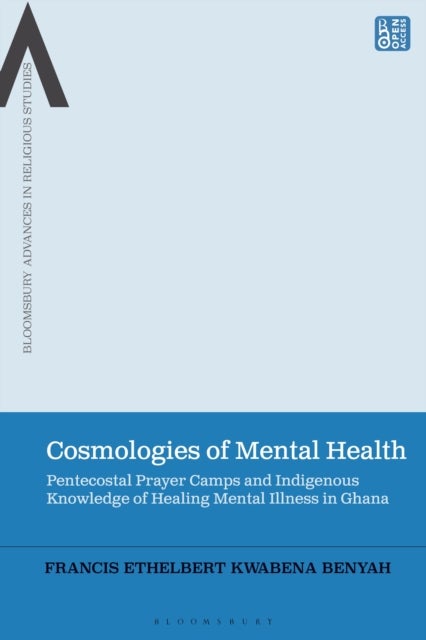 Cosmologies of Mental Health - Pentecostal Prayer Camps and Indigenous Knowledge of Healing Mental Illness in Ghana