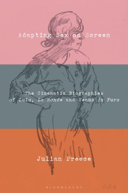 Adapting Sex on Screen - The Cinematic Biographies of Lulu, La Ronde and Venus in Furs
