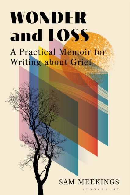 Wonder and Loss - A Practical Memoir for Writing about Grief