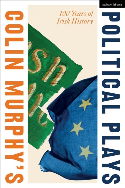 Colin Murphy''s Political Plays - 100 Years of Irish History