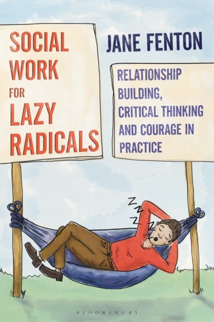 Social Work for Lazy Radicals - Relationship Building, Critical Thinking and Courage in Practice