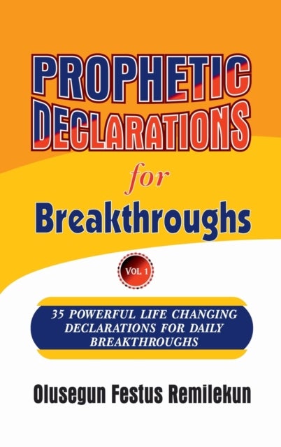 Prophetic Declarations for Breakthroughs 35 Powerful life changing Declarations for Daily Breakthrou