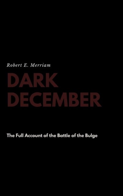 Dark December - The Full Account of the Battle of the Bulge