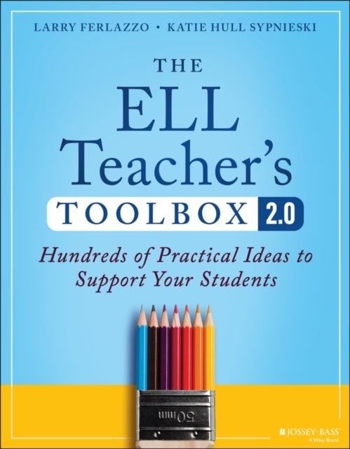 The ELL Teacher′s Toolbox 2.0 – Hundreds of  Practical Ideas to Support Your Students