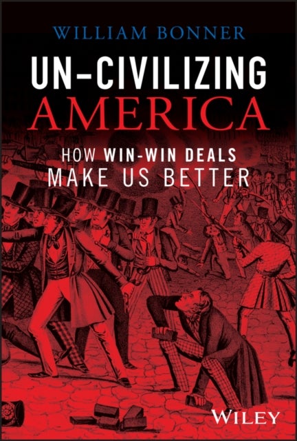 Un–Civilizing America – How Win–Lose Deals Set Us Back - How Win-Win Deals Make Us Better