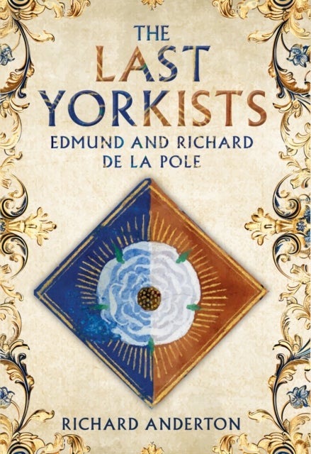 Last Yorkists - Edmund and Richard de la Pole