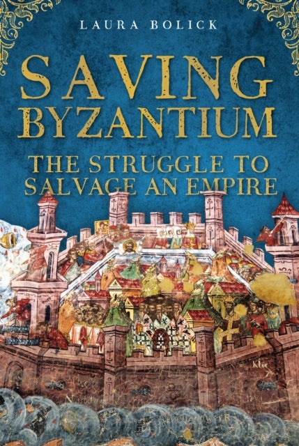 Saving Byzantium - The Struggle to Salvage an Empire